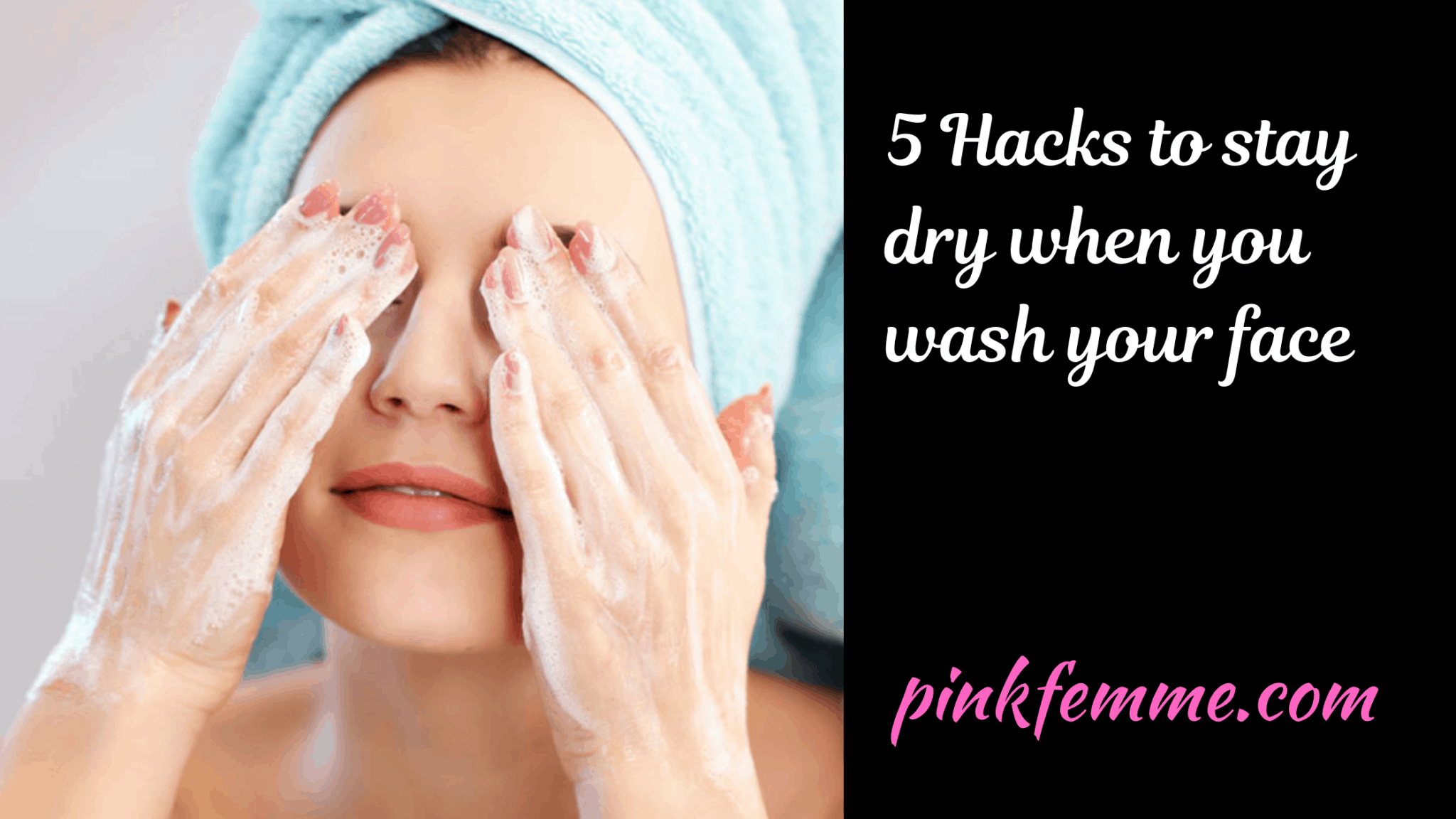 5 Hacks To Stay Dry When You Wash Your Face PinkFemme